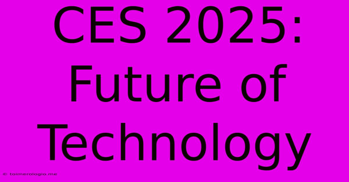 CES 2025:  Future Of Technology