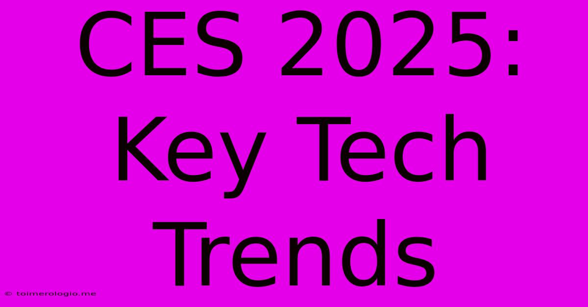 CES 2025: Key Tech Trends