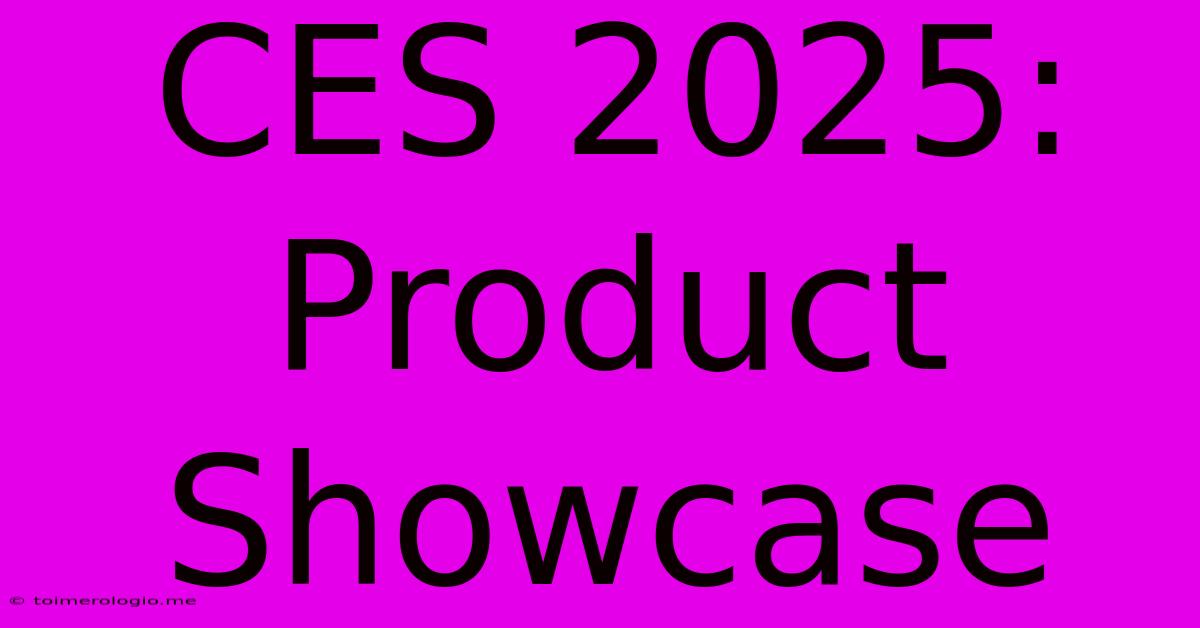 CES 2025:  Product Showcase