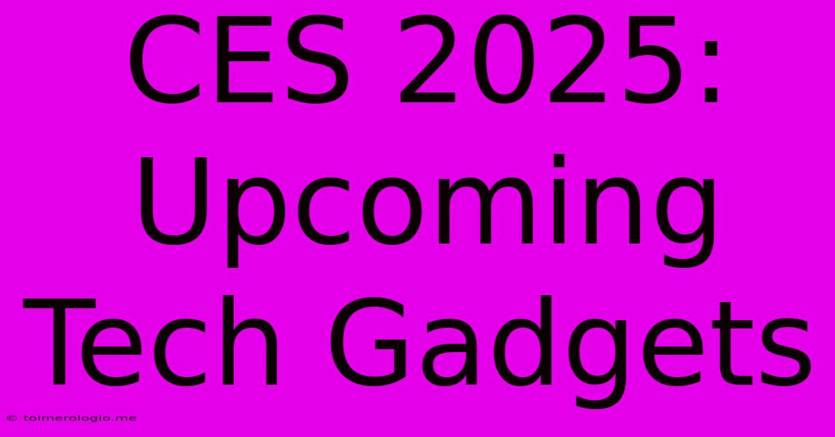 CES 2025: Upcoming Tech Gadgets