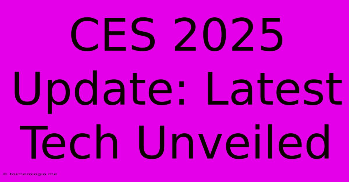 CES 2025 Update: Latest Tech Unveiled