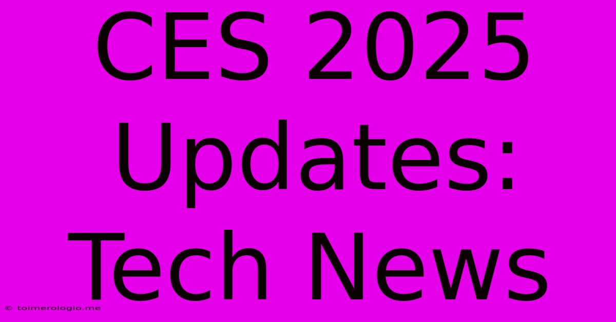 CES 2025 Updates: Tech News