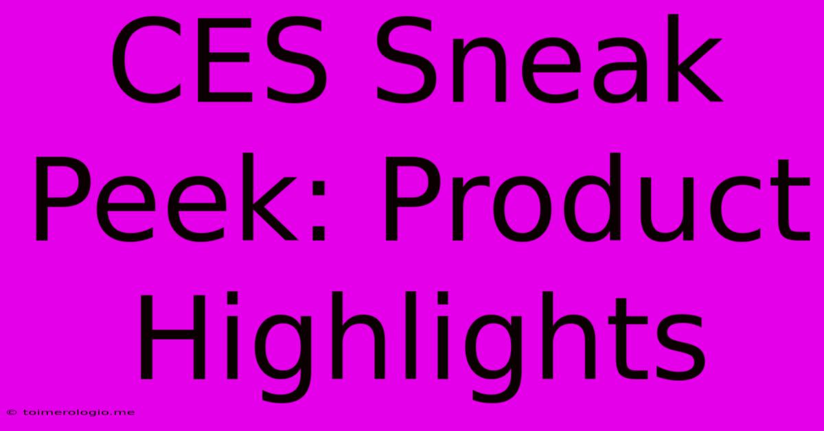 CES Sneak Peek: Product Highlights