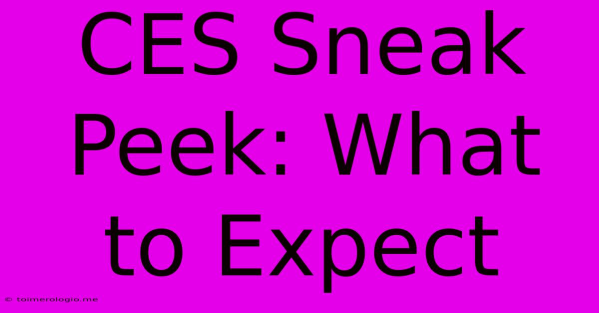 CES Sneak Peek: What To Expect