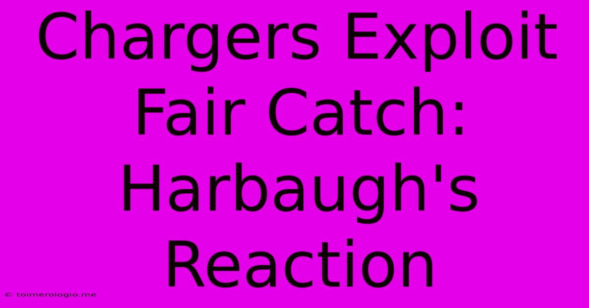 Chargers Exploit Fair Catch: Harbaugh's Reaction