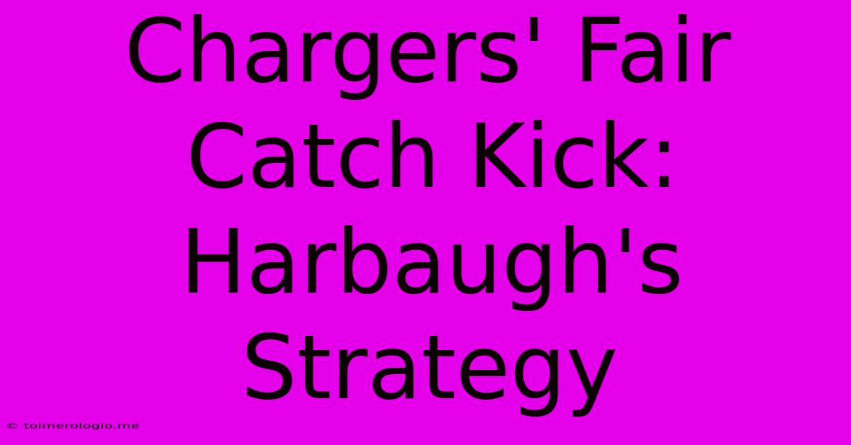 Chargers' Fair Catch Kick: Harbaugh's Strategy