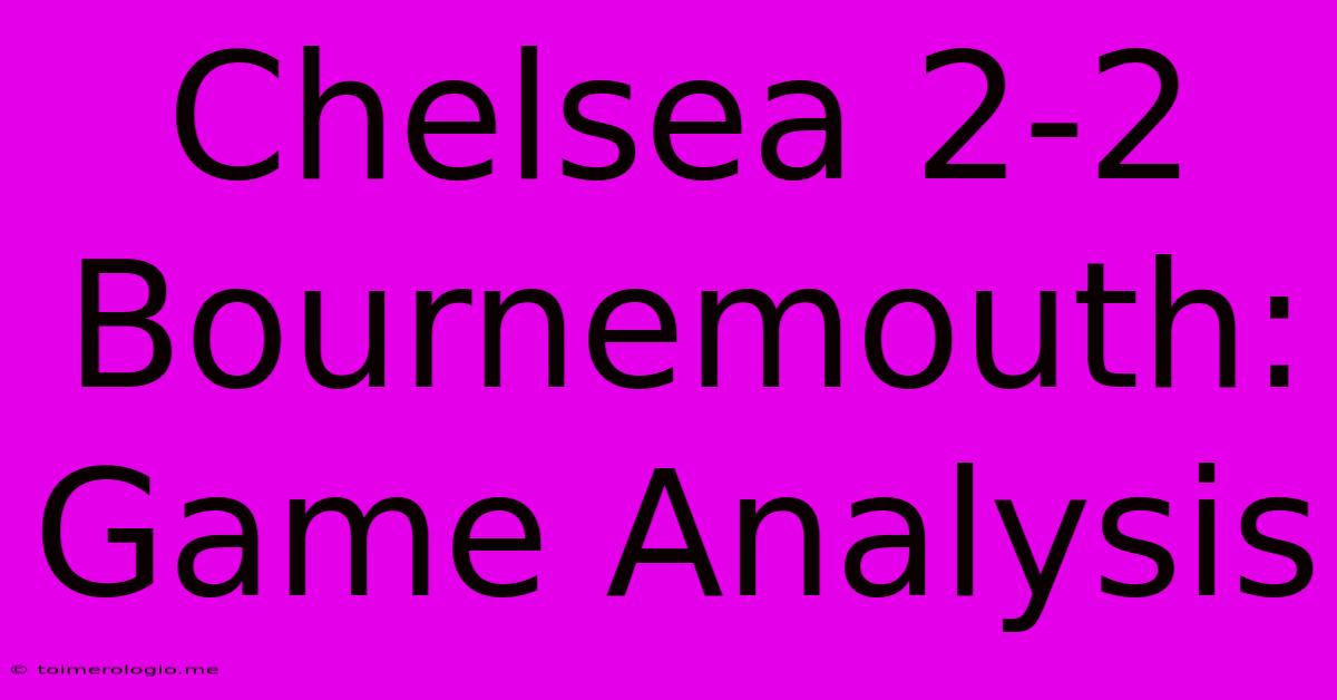 Chelsea 2-2 Bournemouth: Game Analysis