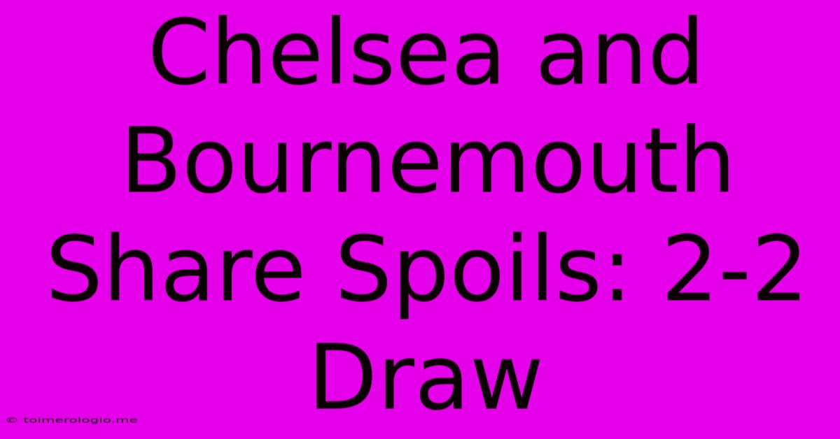 Chelsea And Bournemouth Share Spoils: 2-2 Draw