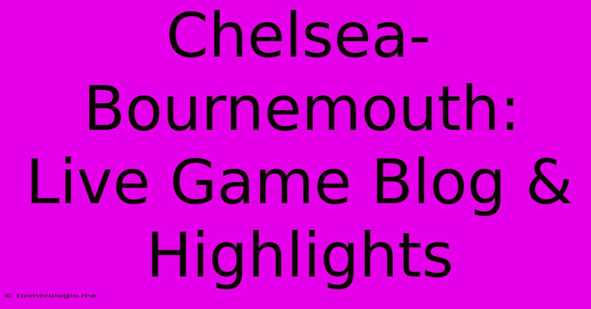 Chelsea-Bournemouth: Live Game Blog & Highlights