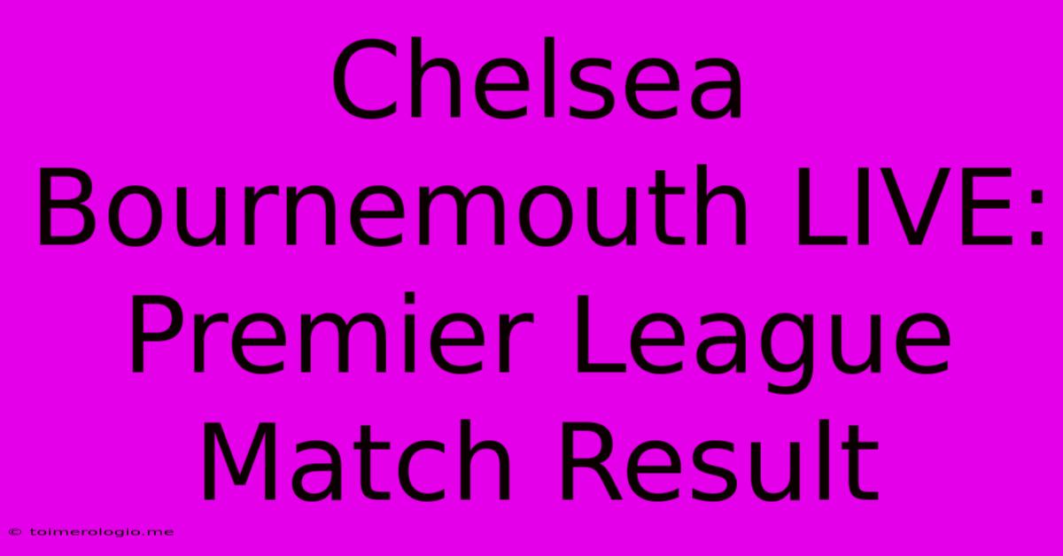 Chelsea Bournemouth LIVE: Premier League Match Result