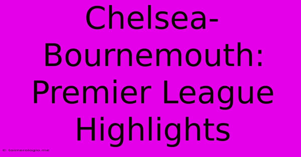 Chelsea-Bournemouth: Premier League Highlights