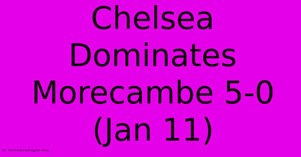 Chelsea Dominates Morecambe 5-0 (Jan 11)