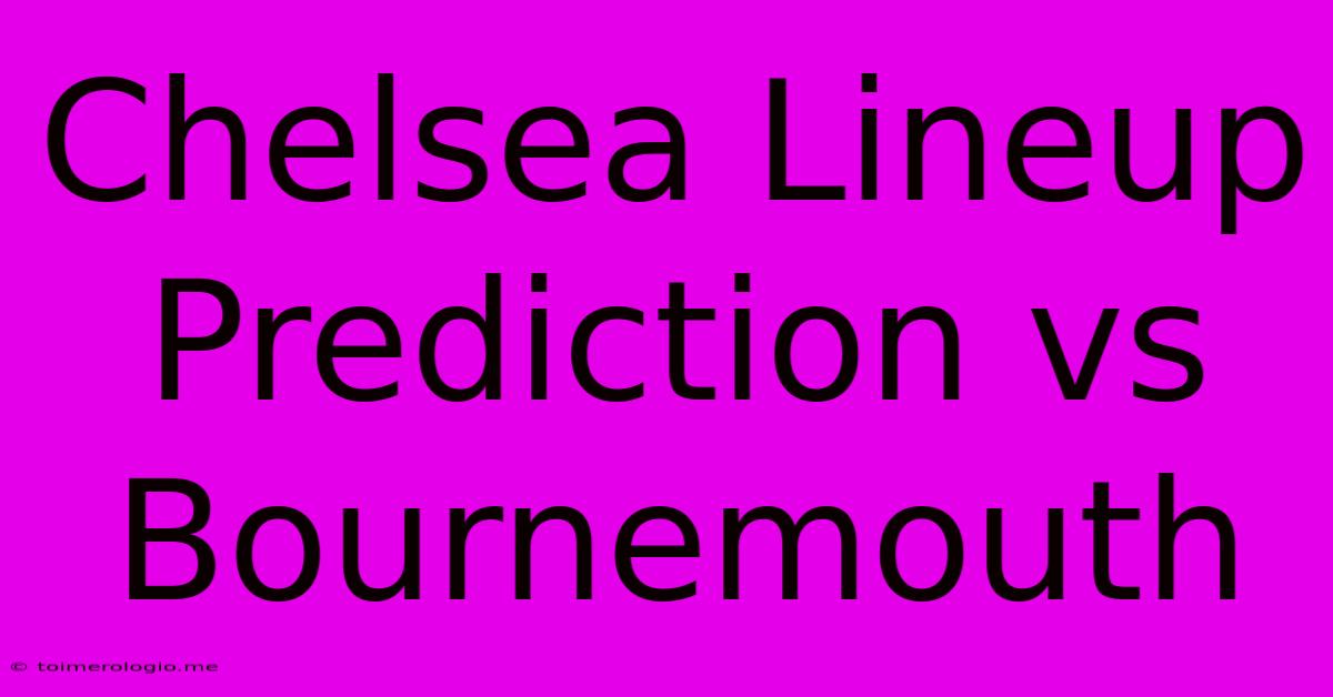 Chelsea Lineup Prediction Vs Bournemouth