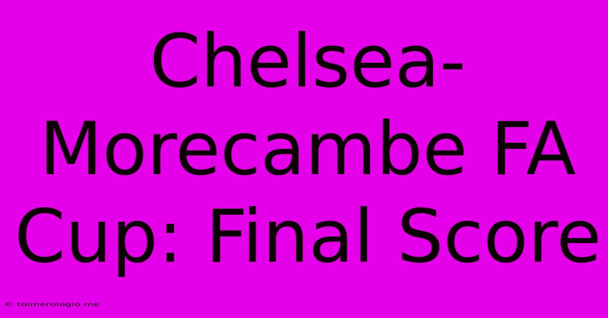 Chelsea-Morecambe FA Cup: Final Score