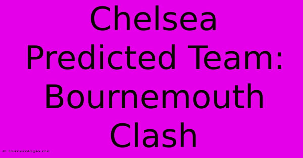 Chelsea Predicted Team: Bournemouth Clash