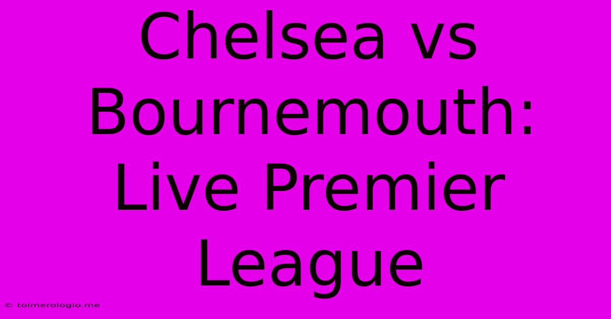 Chelsea Vs Bournemouth: Live Premier League