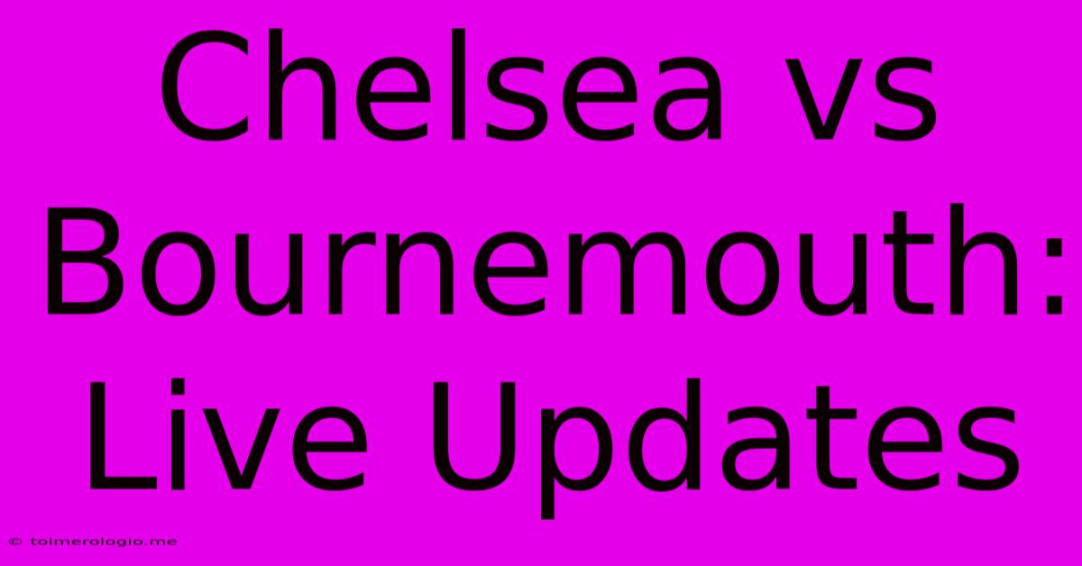 Chelsea Vs Bournemouth: Live Updates