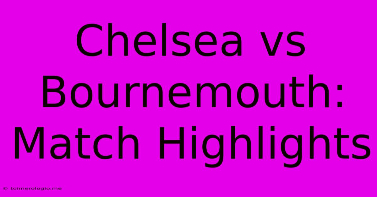 Chelsea Vs Bournemouth: Match Highlights