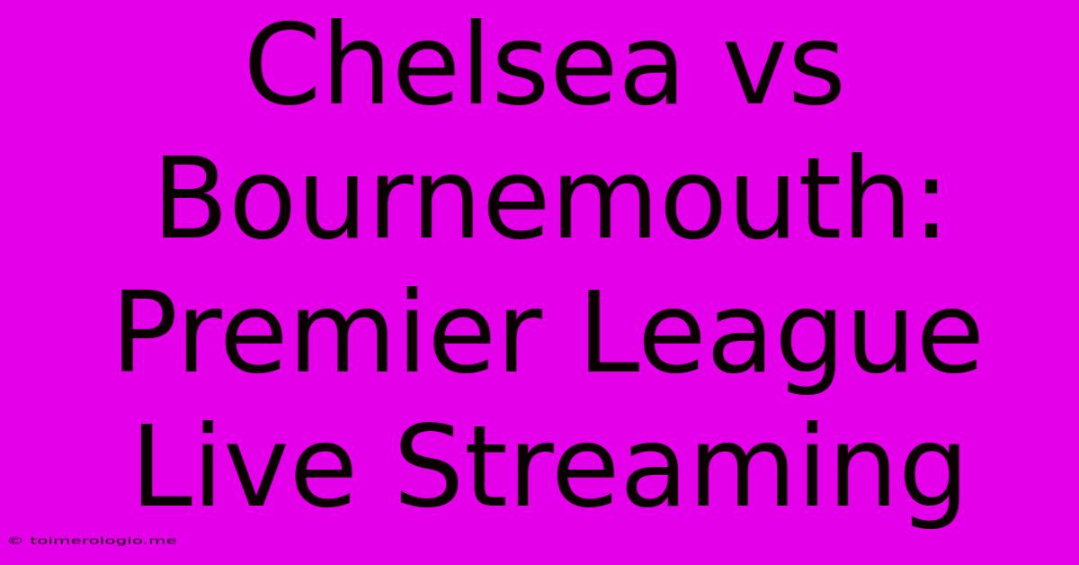 Chelsea Vs Bournemouth: Premier League Live Streaming