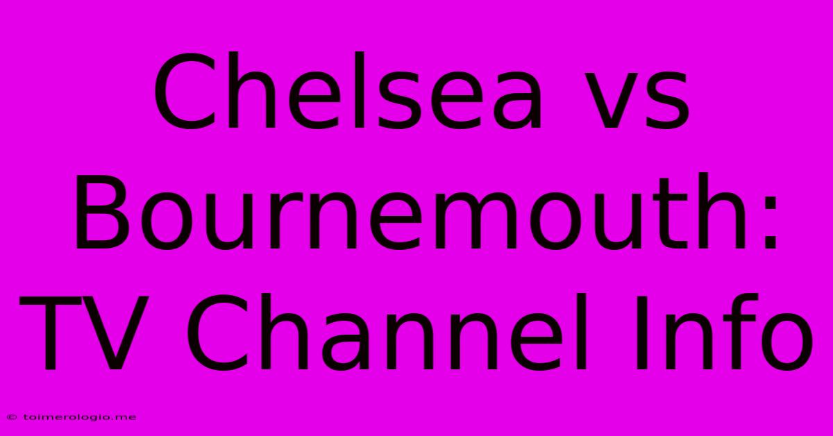 Chelsea Vs Bournemouth: TV Channel Info