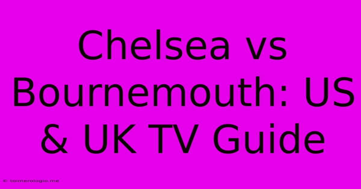 Chelsea Vs Bournemouth: US & UK TV Guide