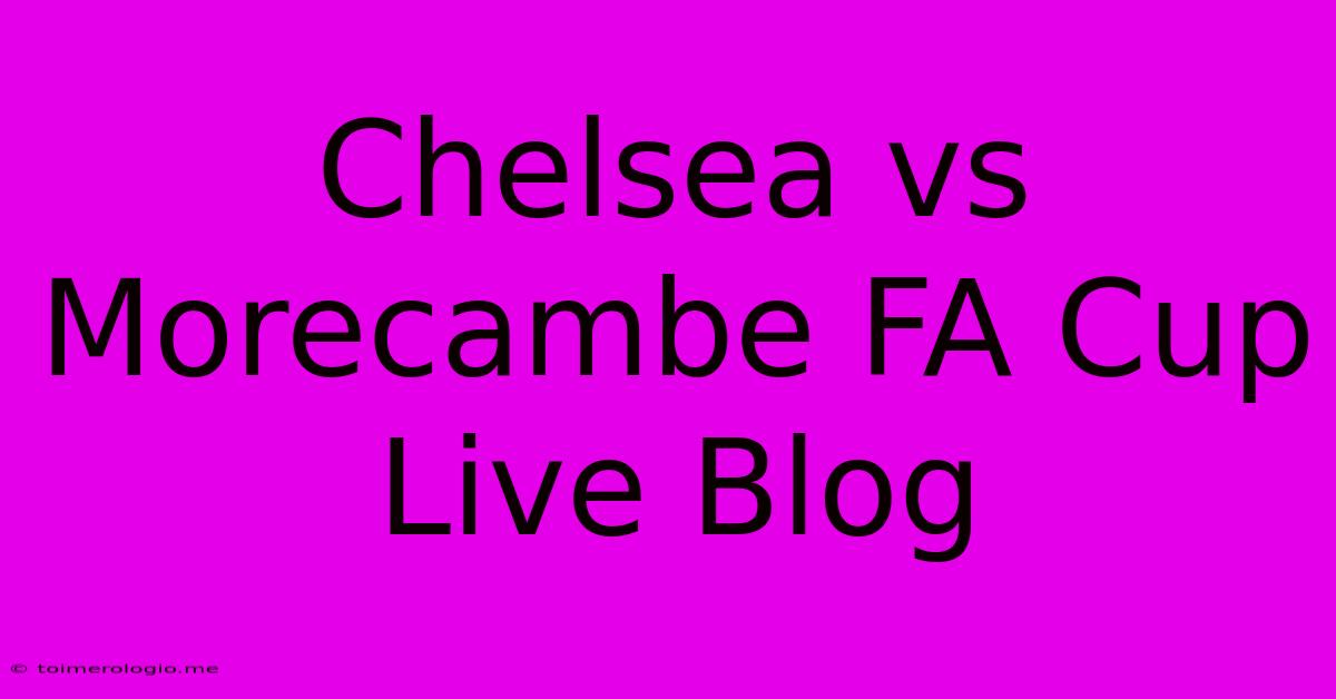 Chelsea Vs Morecambe FA Cup Live Blog