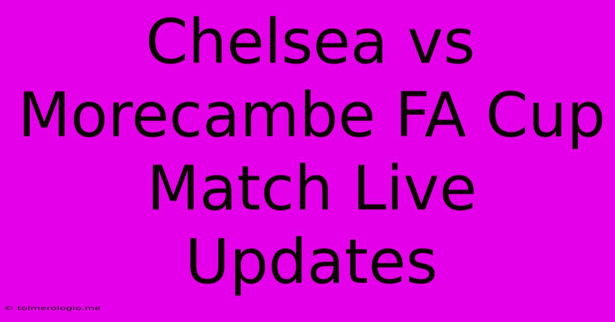 Chelsea Vs Morecambe FA Cup Match Live Updates