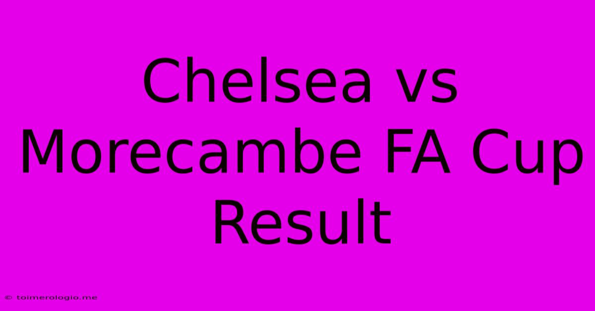 Chelsea Vs Morecambe FA Cup Result