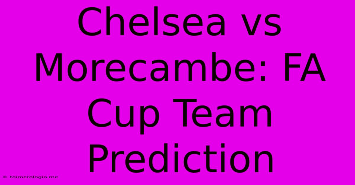 Chelsea Vs Morecambe: FA Cup Team Prediction