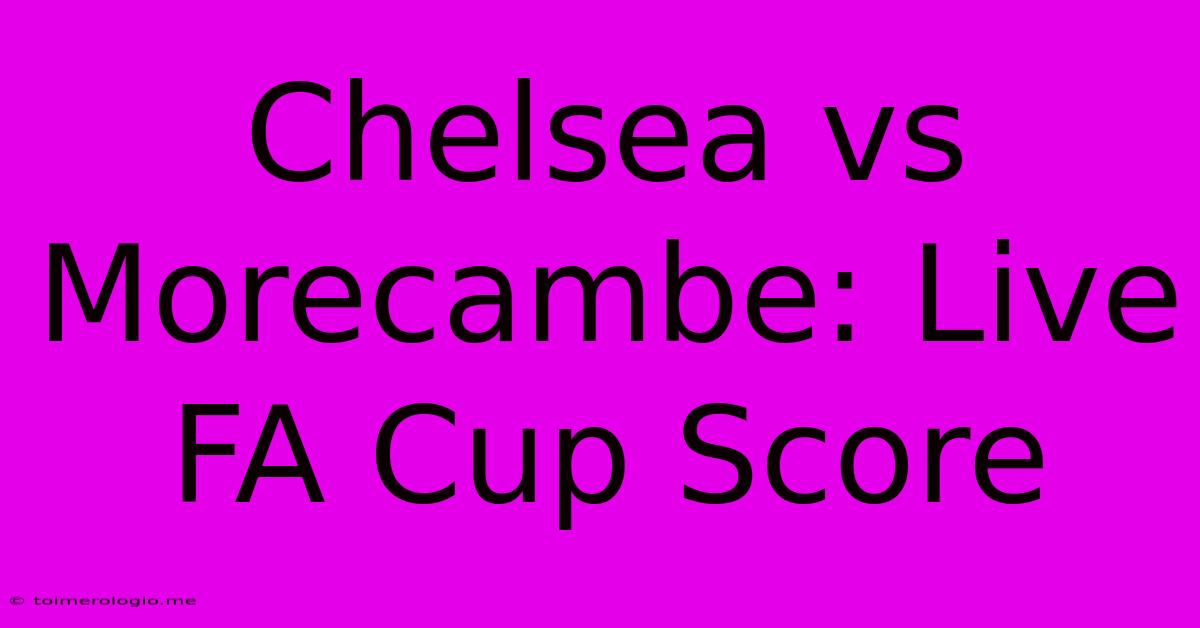 Chelsea Vs Morecambe: Live FA Cup Score