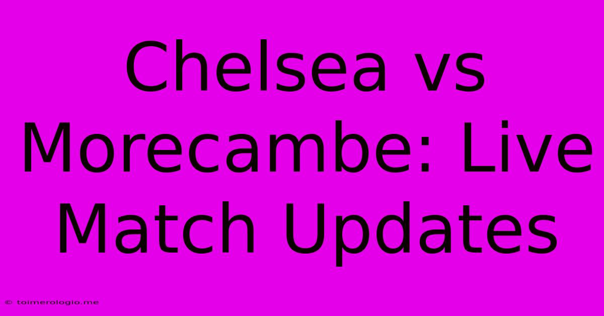 Chelsea Vs Morecambe: Live Match Updates