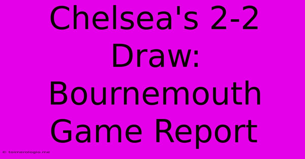 Chelsea's 2-2 Draw: Bournemouth Game Report