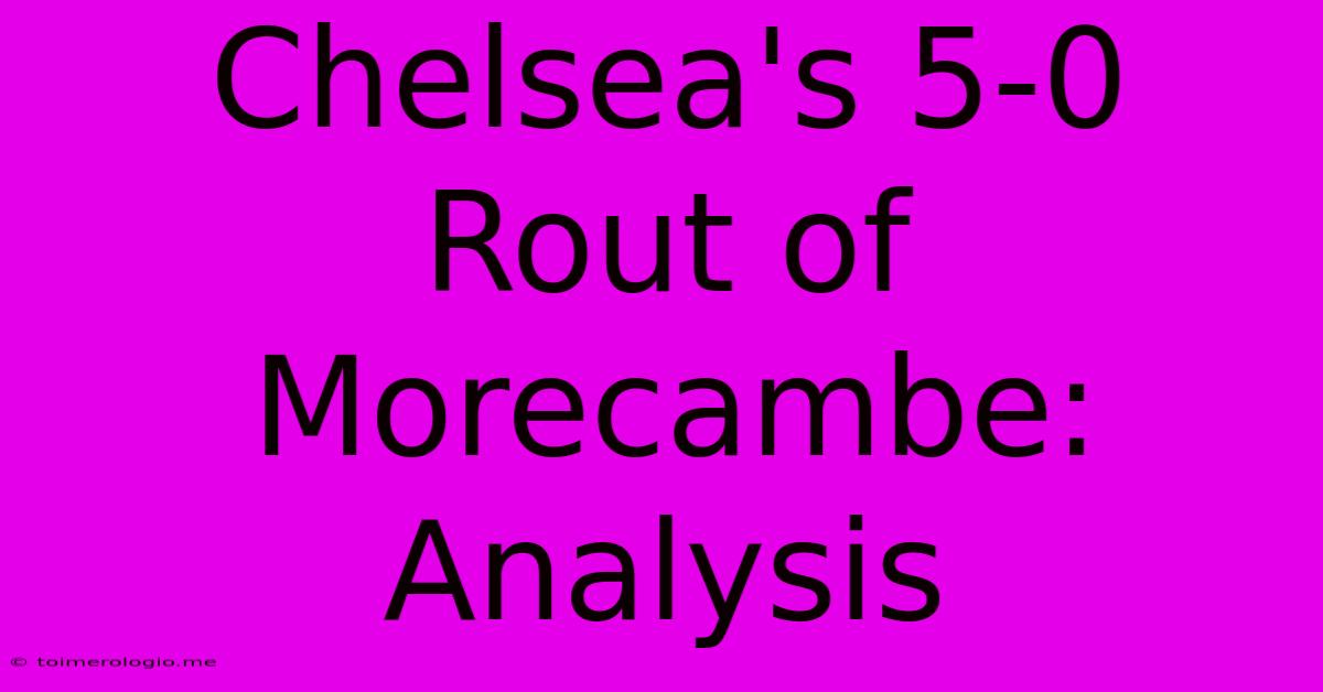 Chelsea's 5-0 Rout Of Morecambe: Analysis