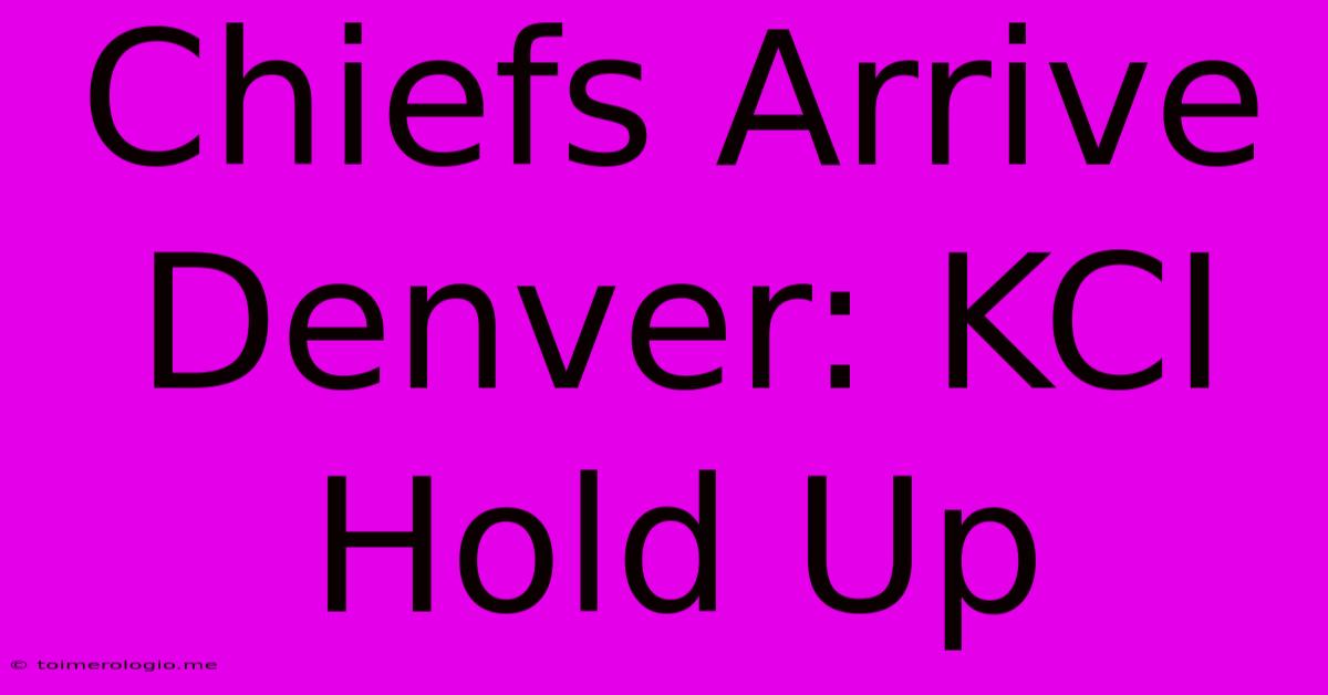 Chiefs Arrive Denver: KCI Hold Up