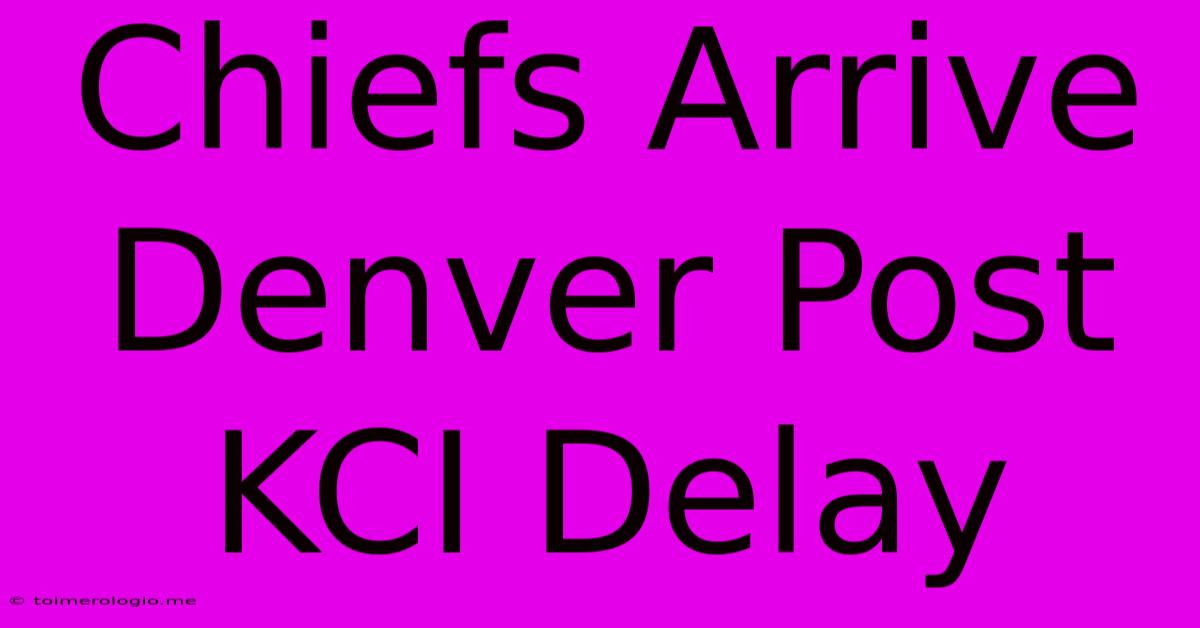 Chiefs Arrive Denver Post KCI Delay