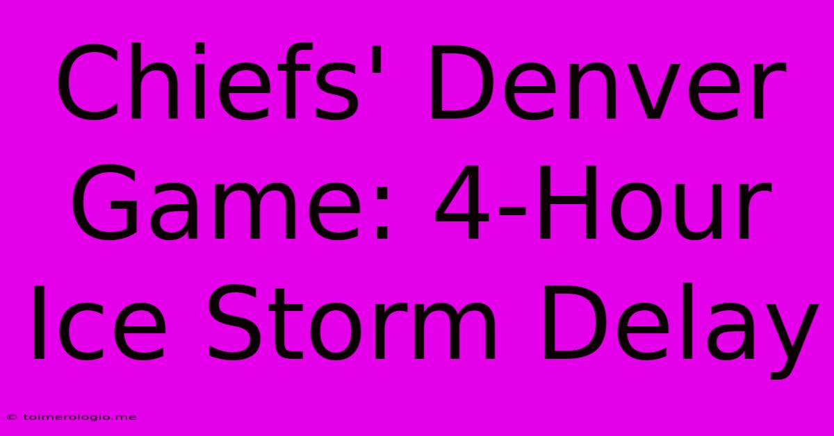 Chiefs' Denver Game: 4-Hour Ice Storm Delay