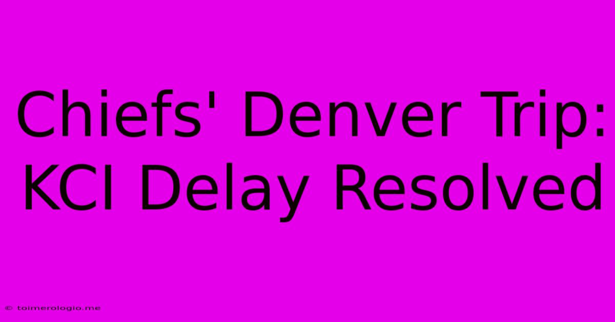 Chiefs' Denver Trip: KCI Delay Resolved