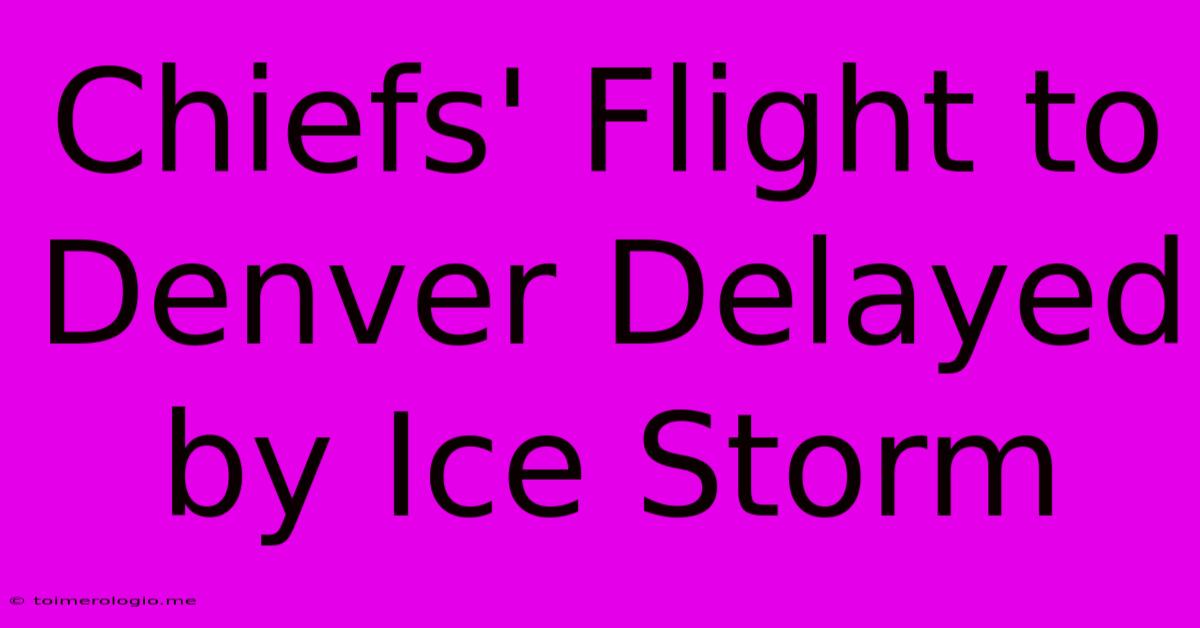 Chiefs' Flight To Denver Delayed By Ice Storm