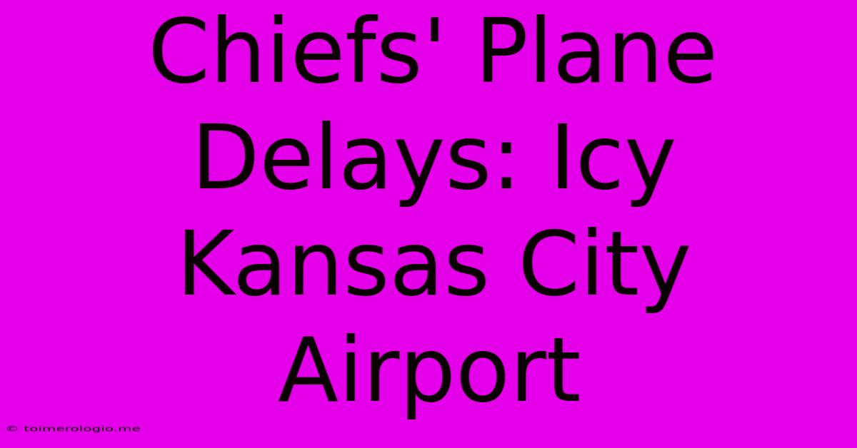 Chiefs' Plane Delays: Icy Kansas City Airport