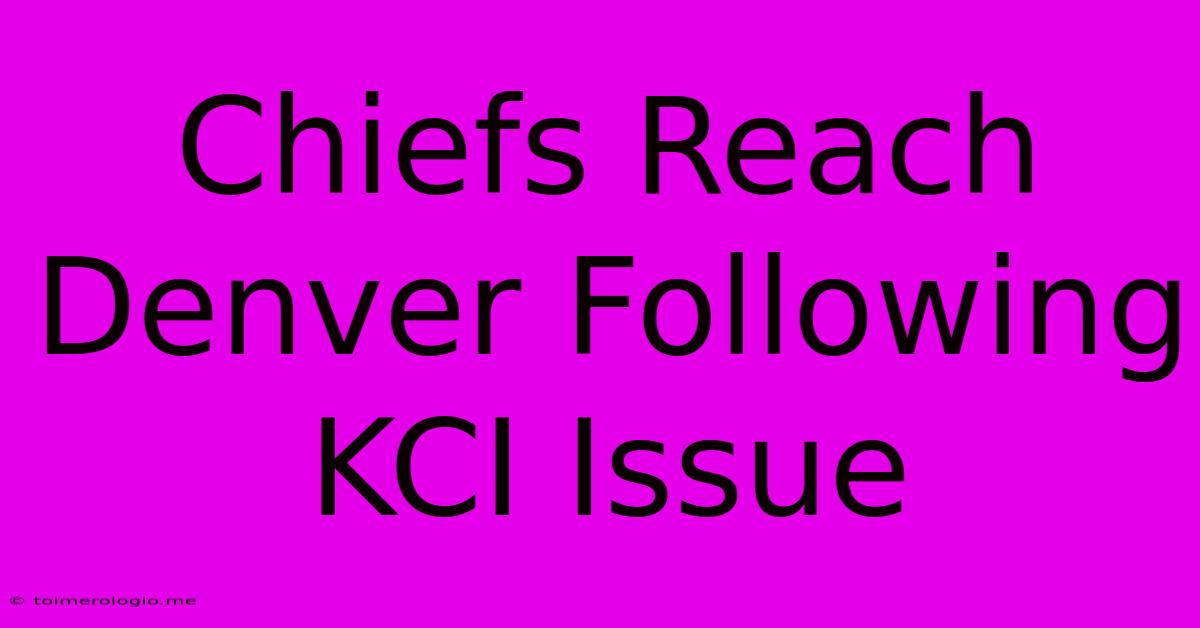 Chiefs Reach Denver Following KCI Issue