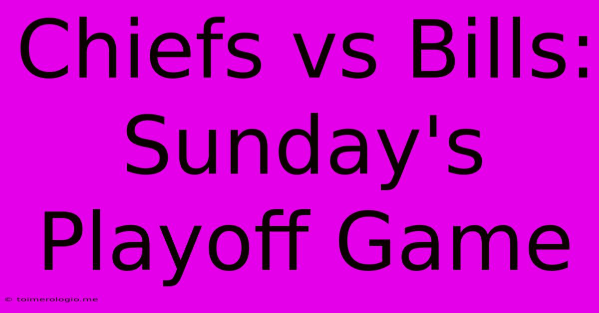 Chiefs Vs Bills: Sunday's Playoff Game