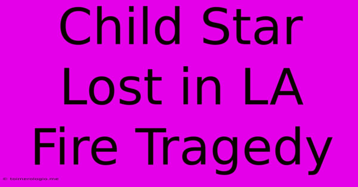 Child Star Lost In LA Fire Tragedy