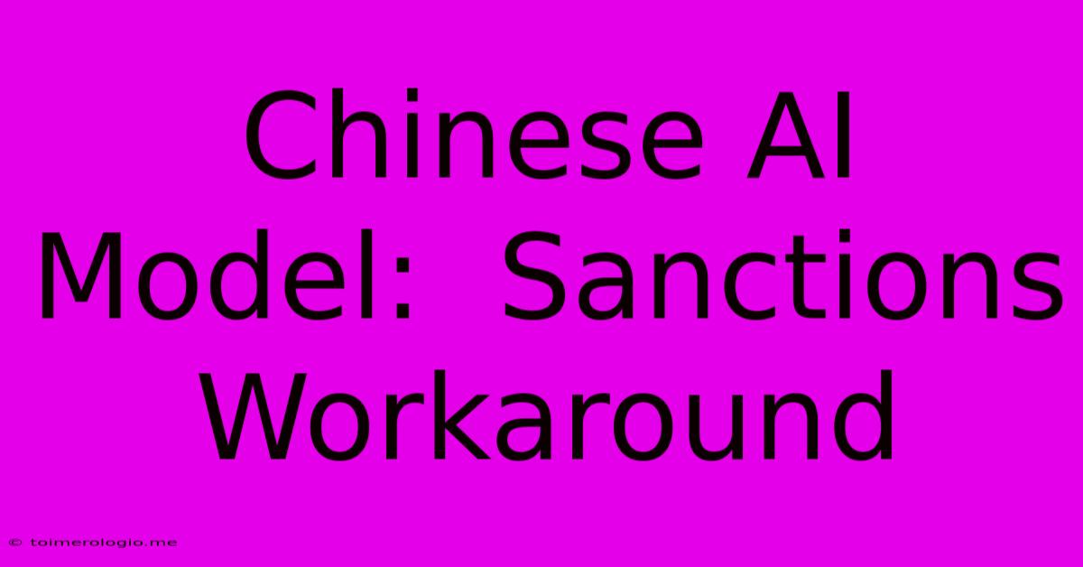 Chinese AI Model:  Sanctions Workaround