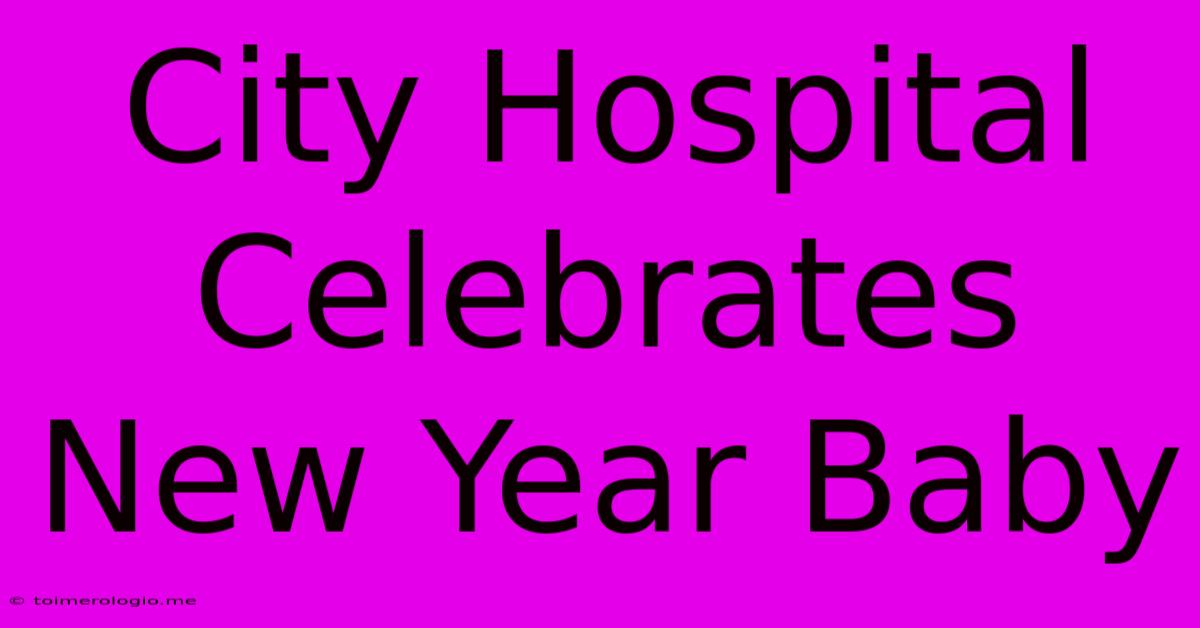 City Hospital Celebrates New Year Baby