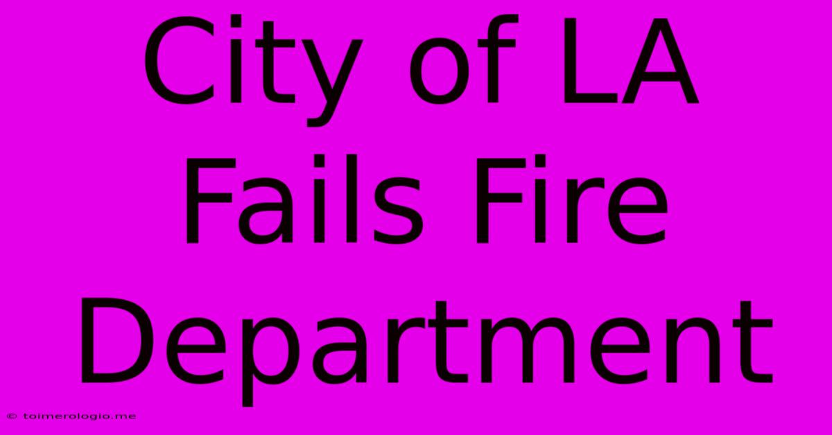 City Of LA Fails Fire Department