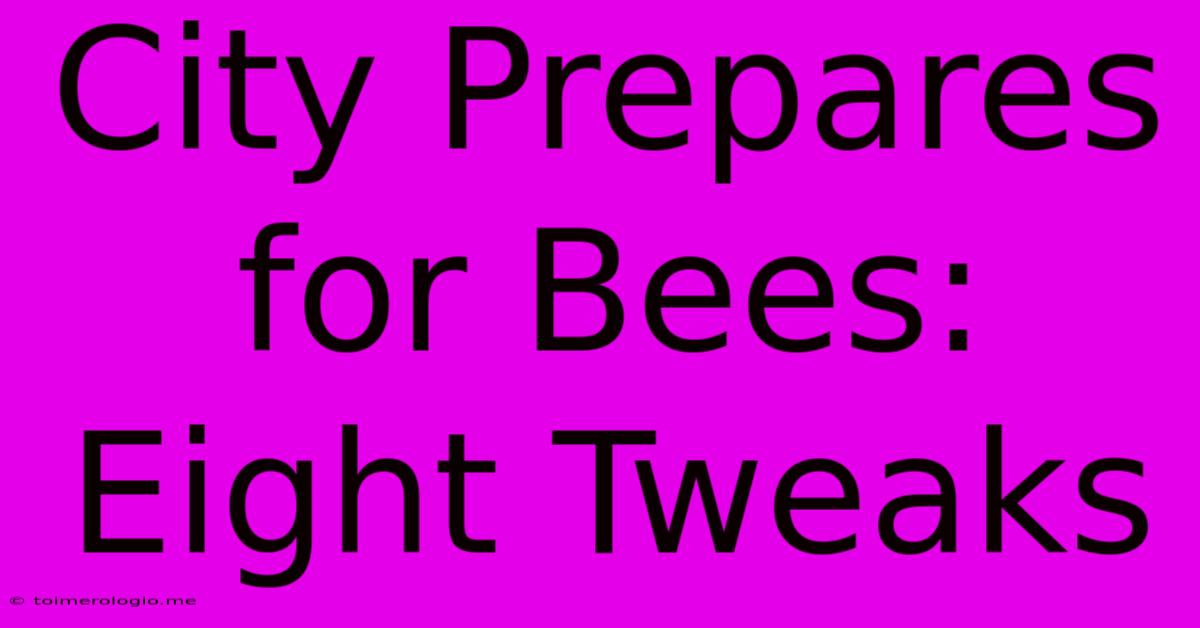 City Prepares For Bees: Eight Tweaks