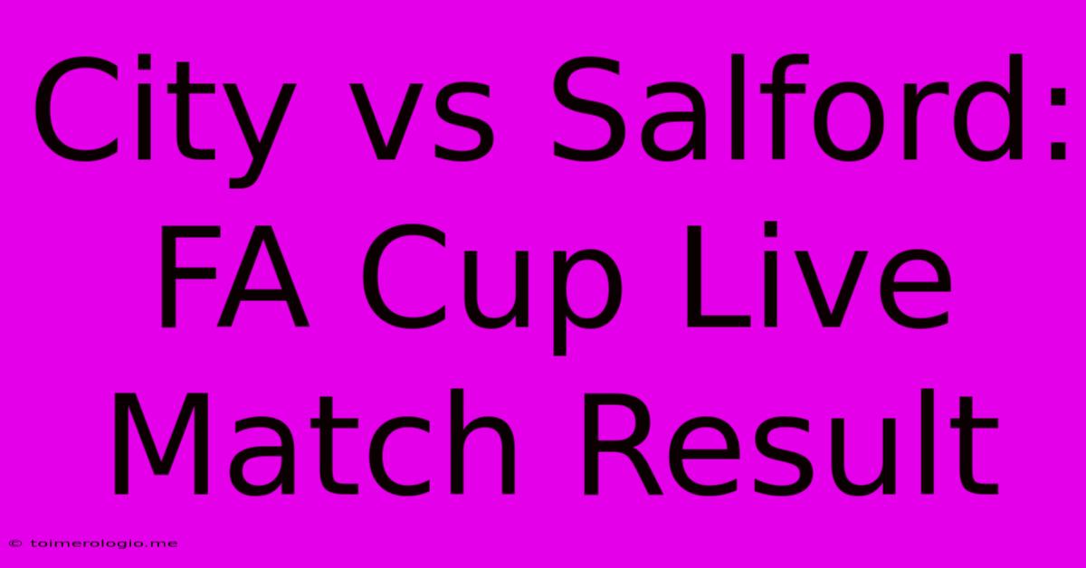 City Vs Salford: FA Cup Live Match Result