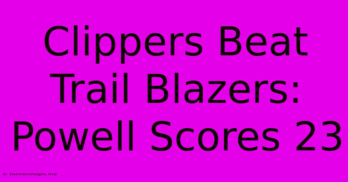 Clippers Beat Trail Blazers: Powell Scores 23