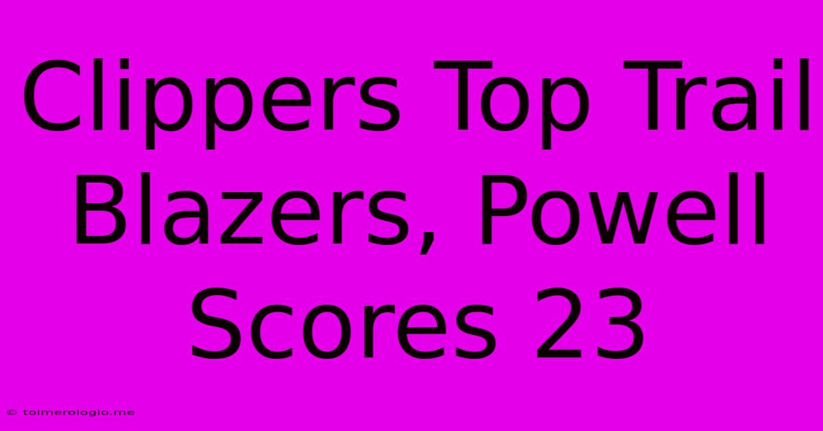 Clippers Top Trail Blazers, Powell Scores 23