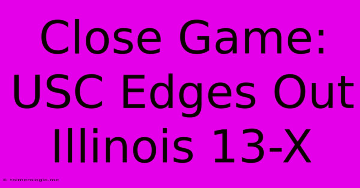 Close Game: USC Edges Out Illinois 13-X